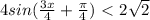 4sin( \frac{3x}{4} + \frac{ \pi }{4} )\ \textless \ 2 \sqrt{2}