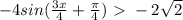 -4sin( \frac{3x}{4} + \frac{ \pi }{4} )\ \textgreater \ -2 \sqrt{2}