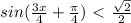 sin( \frac{3x}{4} + \frac{ \pi }{4} )\ \textless \ \frac{\sqrt{2} }{2}