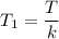 T_1= \dfrac{T}{k}