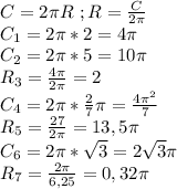 C=2\pi R\ ;R=\frac{C}{2\pi}\\C_1=2\pi*2=4\pi\\C_2=2\pi*5=10\pi\\R_3=\frac{4\pi}{2\pi}=2\\C_4=2\pi*\frac{2}{7}\pi=\frac{4\pi^2}{7}\\R_5=\frac{27}{2\pi}=13,5\pi\\C_6=2\pi*\sqrt3=2\sqrt3\pi\\R_7=\frac{2\pi}{6,25}=0,32\pi