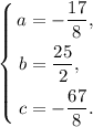 \left\{\begin{aligned} a &= -\dfrac{17}{8}, \\ b &= \dfrac{25}{2}, \\ c &= -\dfrac{67}{8}. \end{aligned} \right.