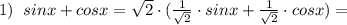 1)\; \; sinx+cosx=\sqrt2\cdot ({ \frac{1}{\sqrt2}\cdot sinx +\frac{1}{\sqrt2}\cdot c osx )=