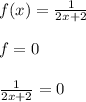 f(x) = \frac{1}{2x+2} \\ \\&#10;f = 0 \\ \\\&#10; \frac{1}{2x+2} = 0 \\ \\&#10; &#10;