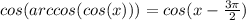 cos(arccos(cos(x)))=cos(x-\frac{3\pi}{2})
