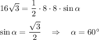 16\sqrt{3}=\dfrac{1}{2}\cdot8\cdot 8\cdot \sin \alpha\\ \\ \sin\alpha=\dfrac{\sqrt{3}}{2}~~~\Rightarrow~~~ \alpha =60^\circ