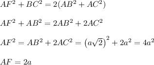 AF^2+BC^2=2(AB^2+AC^2)\\ \\ AF^2+AB^2=2AB^2+2AC^2\\ \\ AF^2=AB^2+2AC^2=\left(a\sqrt{2}\right)^2+2a^2=4a^2\\ \\ AF=2a