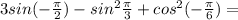 3sin(-\frac{\pi}{2})-sin^2 \frac{\pi}{3}+cos^2 (-\frac{\pi}{6})=