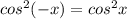 cos^2(-x)=cos^2x