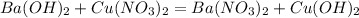 Ba(OH)_2 + Cu(NO_3)_2 = Ba(NO_3)_2 + Cu(OH)_2