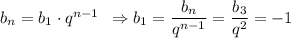 b_n=b_1\cdot q^{n-1}\,\,\, \Rightarrow b_1= \dfrac{b_n}{q^{n-1}} = \dfrac{b_3}{q^2} =-1