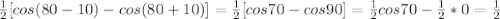 \frac{1}{2} [cos(80-10)-cos(80+10)]= \frac{1}{2}[cos70-cos90]= \frac{1}{2}cos70- \frac{1}{2}*0= \frac{1}{2}