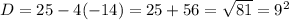 D=25-4(-14)=25+ 56= \sqrt{81}= 9^{2}