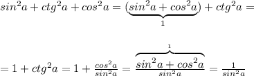 sin^2a+ctg^2a+cos^2a=(\underbrace {sin^2a+cos^2a}_{1})+ctg^2a=\\\\\\=1+ctg^2a=1+\frac{cos^2a}{sin^2a}= \frac{\overbrace {sin^2a+cos^2a}^{1}}{sin^2a} =\frac{1}{sin^2a}