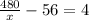 \frac{480}{x}-56=4 &#10;