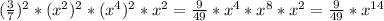 ( \frac{3}{7} )^2*(x^2)^2*(x^4)^2*x^2= \frac{9}{49}*x^4*x^8*x^2= \frac{9}{49}*x^{14}
