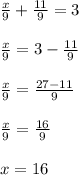 \frac{x}{9} + \frac{11}{9} =3 \\ \\ \frac{x}{9} =3- \frac{11}{9} \\ \\ \frac{x}{9} = \frac{27-11}{9 } \\ \\ \frac{x}{9} = \frac{16}{9} \\ \\ x=16 \\ \\