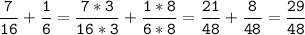 \tt\displaystyle\frac{7}{16}+\frac{1}{6}=\frac{7*3}{16*3}+\frac{1*8}{6*8}=\frac{21}{48}+\frac{8}{48}=\frac{29}{48}\\