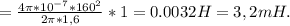 = \frac{4 \pi *10^{-7}*160^2}{2 \pi *1,6}*1=0.0032 H=3,2 mH.
