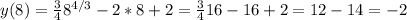 y(8)= \frac{3}{4}8^{4/3}-2*8+2=\frac{3}{4}16-16+2=12-14=-2