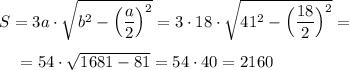 S = 3a\cdot \sqrt{b^2-\Big(\dfrac{a}{2}\Big)^2}} = 3\cdot 18\cdot \sqrt{41^2-\Big(\dfrac{18}{2}\Big)^2} =\\ \\ ~~~~=54\cdot \sqrt{1681-81} =54\cdot 40=2160