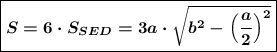 \boxed {\boldsymbol {S = 6\cdot S_{SED}=3a\cdot \sqrt{b^2-\Big(\dfrac{a}{2}\Big)^2}}}