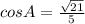 cosA= \frac{ \sqrt{21} }{5}