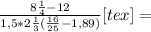 \frac{8 \frac{1}{4} -12}{1,5*2 \frac{1}{3}( \frac{16}{25}-1,89)}[tex]=