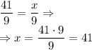 \displaystyle \frac{41}{9}=\frac{x}{9} \Rightarrow\\ \Rightarrow x= \frac{41 \cdot 9}{9}=41