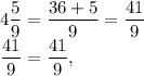 \displaystyle 4 \frac{5}{9}= \frac{36+5}{9}= \frac{41}{9}\\ \frac{41}{9}= \frac{41}{9},