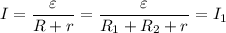 I= \dfrac{\varepsilon}{R+r} =&#10;\dfrac{\varepsilon}{R_1 + R_2 + r} = I_1