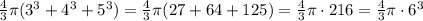 \frac{4}{3}\pi(3^3+4^3+5^3)=\frac{4}{3}\pi (27+64+125)=\frac{4}{3}\pi\cdot 216=&#10;\frac{4}{3}\pi\cdot 6^3