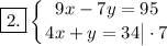 \boxed{2.} \displaystyle \left \{ {{9x-7y=95} \atop {4x+y=34 \big| \cdot 7}} \right.