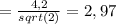 = \frac{4,2}{sqrt(2)} = 2,97