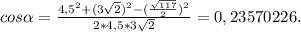 cos \alpha = \frac{4,5^2+(3 \sqrt{2})^2-( \frac{ \sqrt{117} }{2})^2 }{2*4,5*3 \sqrt{2} } =0,23570226.&#10;