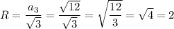 R=\dfrac{a_3}{\sqrt3}=\dfrac{\sqrt{12}}{\sqrt3}=\sqrt{\dfrac{12}3}=\sqrt4=2