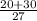 \frac{20+30}{27}