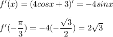 f'(x) = (4cosx + 3)' = -4sinx \\ \\ f'(- \dfrac{ \pi} {3}) = -4 (-\dfrac{ \sqrt{3} } {2}) = 2 \sqrt{3}