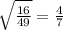 \sqrt{\frac{16}{49}}=\frac{4}{7}