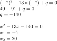 (-7)^2-13*(-7)+q=0 \\ 49+91+q=0 \\ q=-140 \\ \\ x^2-13x-140=0 \\ x_1=-7 \\ x_2=20