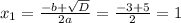 x_{1} = \frac{-b + \sqrt{D} }{2a} = \frac{-3+5}{2} = 1