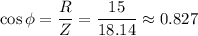 \displaystyle \cos\phi= \frac{R}{Z}= \frac{15}{18.14}\approx 0.827
