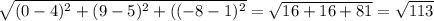 \sqrt{ (0-4)^{2}+( 9-5)^{2} +( (-8-1)^{2} } = \sqrt{16+16+81} = \sqrt{113}