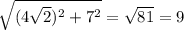 \sqrt{ (4 \sqrt{2} )^{2} + 7^{2} } = \sqrt{81} =9