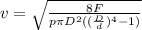 v= \sqrt{ \frac{8F}{p \pi D^{2}( (\frac{D}{d}) ^{4}-1) } }