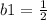 b1= \frac{1}{2}