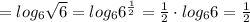 =log_6\sqrt6=log_66^{\frac{1}{2}}=\frac{1}{2}\cdot log_66= \frac{1}{2}