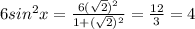 6sin^2x=\frac{6(\sqrt{2})^2}{1+(\sqrt{2})^2}=\frac{12}{3}=4