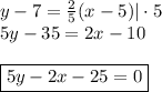 y-7=\frac{2}{5} (x-5)|\cdot 5\\ 5y-35=2x-10\\ \\ \boxed{5y-2x-25=0}