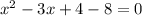 x^2-3x+4-8=0